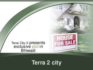 Terra 2 city
Terra City-II presents
exclusive plot in
Bhiwadi
 