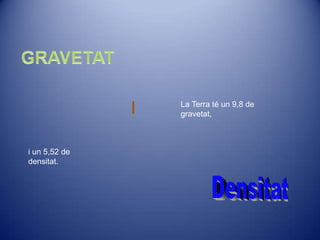 I   La Terra té un 9,8 de
                   gravetat,



i un 5,52 de
densitat.
 