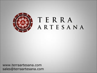 www.terraartesana.com
sales@terraartesana.com
 
