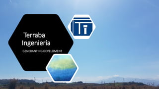 Terraba
Ingeniería
GENERANTING DEVELOMENT
 
