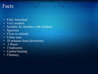 Facts Fully furnished Very modern Suitable for families with children Spacious Close to schools Urban area 10 minutes from downtown   2 floors 3 bedrooms Central heating Chimney 