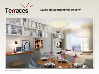 São Bernardo Condominiu m
Terraces
Living do apartamento de 69m2
Living do apartamento de 69m2
 