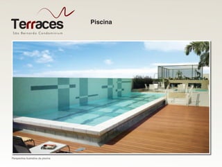 São Bernardo Condominiu m
Terraces
Perspectiva ilustrativa da piscina
Piscina
 
