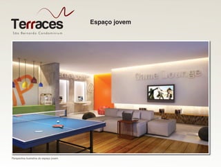 São Bernardo Condominiu m
Terraces
Perspectiva ilustrativa do espaço jovem
Espaço jovem
 