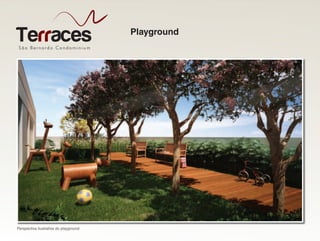 São Bernardo Condominiu m
Terraces
Perspectiva ilustrativa do playground
Playground
 