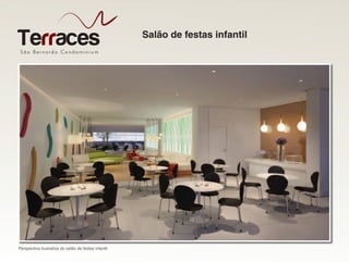 São Bernardo Condominiu m
Terraces
Perspectiva ilustrativa do salão de festas infantil
Salão de festas infantil
 