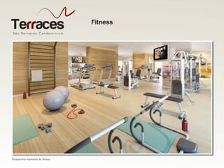 São Bernardo Condominiu m
Terraces
Perspectiva ilustrativa do fitness
Fitness
 