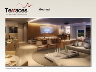 São Bernardo Condominiu m
Terraces
Perspectiva ilustrativa do gourmet
Gourmet
 