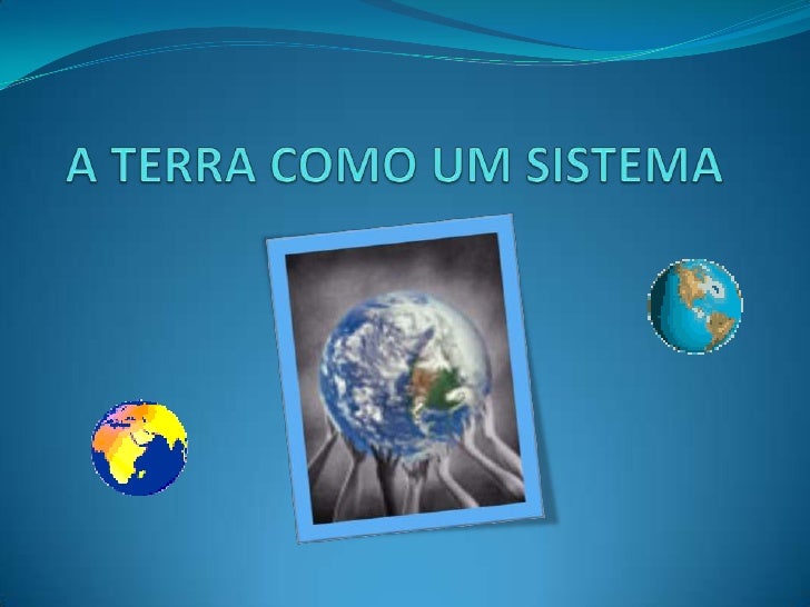 A TERRA COMO UM SISTEMA<br />