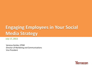 Engaging Employees in Your Social
Media Strategy
Vanessa Zambo, CPSM
Director of Marketing and Communications
Vice President
July 17, 2013
 