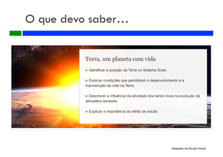 O que devo saber…
Adaptado de Escola Virtual
 