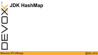 @tall_chris#Devoxx #TCoffheap
JDK HashMap
 