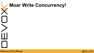 @tall_chris#Devoxx #TCoffheap
Moar Write Concurrency!
 