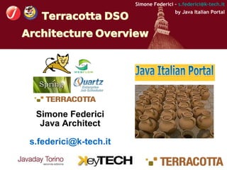 Simone Federici – s.federici@k-tech.it
                                        by Java Italian Portal
    Terracotta DSO
Architecture Overview




  Simone Federici
   Java Architect

 s.federici@k-tech.it
 