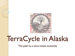 TerraCycle in Alaska
   The path to a zero-waste economy
 