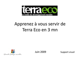 Apprenez à vous servir deTerra Eco en 3 mn Juin 2009 Support visuel 
