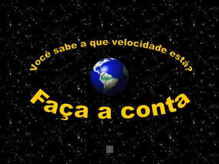 Você sabe a que velocidade está? Faça a conta 