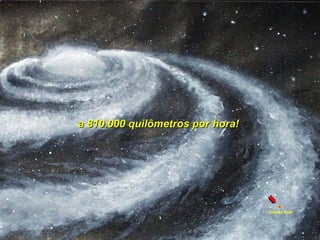 a 810.000 quilômetros por hora!a 810.000 quilômetros por hora!
Sistema Solar
 