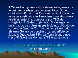 www.youtube.com/watch?v=5humo0Xk-V0  link para vídeo <ul><li>A  Terra  é um planeta do sistema solar, sendo o terceiro em ...
