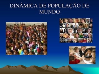 DINÂMICA DE POPULAÇÃO DE MUNDO 