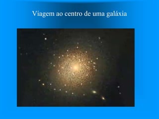 Viagem ao centro de uma galáxia
 