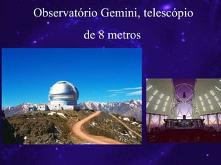 Observatório Gemini, telescópio
de 8 metros
 