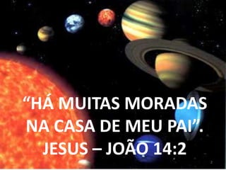 “HÁ MUITAS MORADASNACASA DE MEU PAI”.JESUS – JOÃO 14:22