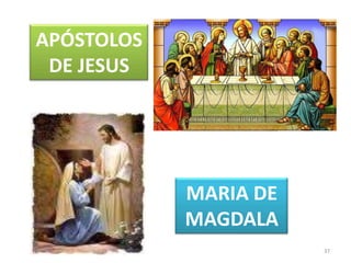 37APÓSTOLOS DE JESUSMARIA DE MAGDALA