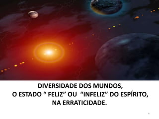  DIVERSIDADE DOS MUNDOS,   O ESTADO “ FELIZ” OU  “INFELIZ” DO ESPÍRITO, NA ERRATICIDADE.4