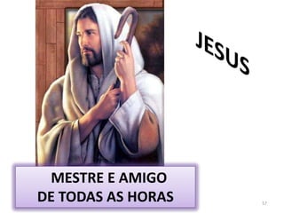 57JESUS  MESTRE E AMIGO DE TODAS AS HORAS