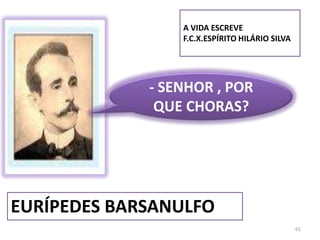 61A VIDA ESCREVEF.C.X.ESPÍRITO HILÁRIO SILVA- SENHOR , POR QUE CHORAS?EURÍPEDES BARSANULFO