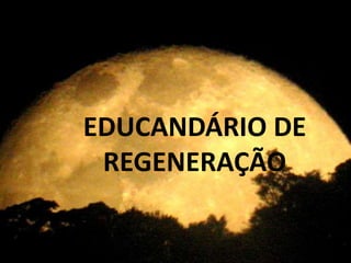 67EDUCANDÁRIO DE REGENERAÇÃO