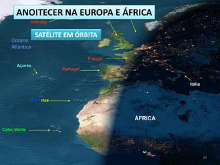 Plataforma continentalANOITECER NA EUROPA E ÁFRICAInglaterraIslândiaSATÉLITE EM ÓRBITAOceano AtlânticoFrançaAçoresPortugalItáliaCanáriasÁFRICACabo Verde80