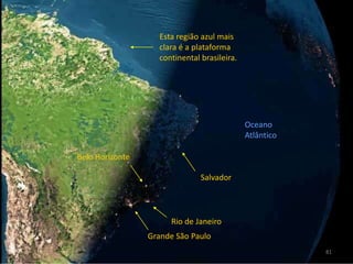 Esta região azul mais clara é a plataforma continental brasileira.Oceano AtlânticoBelo HorizonteSalvadorRio de JaneiroGrande São Paulo81