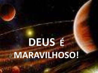 DEUS  É MARAVILHOSO!89
