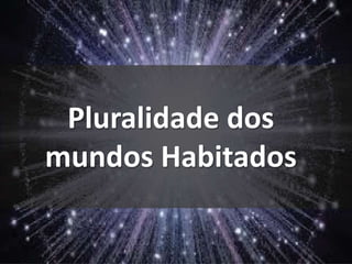 Pluralidade dos 
mundos Habitados 
 