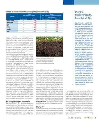 3n. 8-2016  26 febbraio terra vita
supermercati interamente biologici e un mi-
gliaio di punti vendita di dimensioni minori),
580 milioni in altri canali (negozi tradizionali,
farmacie, erboristerie, vendite dirette…), oltre
300milioninelfoodservice(dal2000èobbli-
gatoriol’usodiprodottibiologicinellemense
scolastiche) e un export che per il 2014 ICE
e Nomisma hanno certificato in 1,4 miliardi
(+13%, per un peso del 4,2% di tutte le espor-
tazioni agroalimentari italiane).
Le aziende agricole biologiche della Ue sono
ora circa 250.000 (di cui circa 50mila in Italia),
allevano oltre 3 milioni e 200mila bovini (più
di 220 mila in Italia nel 2014), 33 milioni di capi
di pollame (equamente suddivisi tra broiler
e ovaiole, 3 milioni e mezzo in Italia), oltre un
milione di suini (50 mila da noi).
Dall’analisi dei dati del censimento agricolo
svolta da Rete Rurale emerge che in 55 co-
muni italiani la Sau bio pesa oltre il 60% di
quellatotale.15comuni,tuttialnord,sonool-
tre l’80%, con in testa i piccoli Rhêmes Notre
Dame(nelParconazionaledelGranParadiso,
Ao) con l’intera Sau bio, seguito da Lardirago
(Pv) 99.5%, Veddasca (Va) 98.8% e Introbio
(Lc) dove 10 aziende coltivano il 95.4% del
territorio. In 41 comuni il numero delle azien-
debiologichesuperale100unità:sono446a
Noto (SR), 242 a Corigliano Calabro (CS), 241
a Poggio Moiano (RI). Insomma, a un peso del
20% sul totale dell’agricoltura il comparto
biologico non è ancora arrivato - d’altra par-
te l’arguto Geier aveva dichiarato l’obiettivo
senza specificarne la scadenza-, ma la tesi
sembra sempre meno spericolata e a nes-
suno conviene scommettere sul contrario.
Le prospettive per i produttori
Le organizzazioni agricole generaliste sono
state inizialmente guardinghe nei confronti
dei produttori biologici: esprimevano carat-
teristiche diverse da quelle con cui erano da
sempre abituate a confrontarsi (il 22% degli
agricoltori biologici italiani ha meno di 40 an-
ni , contro il 9% del totale, quasi il 30% delle
aziendeècondottodadonne,il49%deicon-
duttorihaunalaureaoundiploma;il17%svol-
ge attività connesse, il 15.6% è computeriz-
zato,il10.7%haunsitointernet,il5,2%vende
on-line: dati da quattro a sette volte superiori
alla media degli agricoltori italiani). Sembra
che ora non possano che confrontarsi se-
riamente con questo fenomeno sempre più
in espansione e promettente. Non è un caso
che a dicembre Matteo Bartolini, già presi-
dente del Ceja (giovani agricoltori europei)
e membro della direzione nazionale CIA sia
statoelettovicepresidentedellafederazione
interprofessionale FederBio, al cui interno è
statochiamatoaoccuparsiprincipalmentedi
aggregazione del mondo della produzione e
delle relazioni con gli altri attori delle filiere. E
non è un caso che un altro vicepresidente sia
AndreaBertoldi,coordinatoredellasezione
biologica dell’Alleanza cooperative italiana.
Che fare?
Condizioni tecniche assai migliori rispetto a
qualche decennio fa, prospettive concrete di
una domanda che continuerà ad aumentare,
prezzi interessanti (quelli degli ortofruttico-
li sono pubblicati ogni settimana su Terra e
Vita, quelli di cereali e proteoleaginose sono
facilmente accessibili), integrazioni PAC -per
quantoarticolatenellediverseregioni-altret-
tantointeressanti,aziendeche,invecediinve-
stireinpubblicitàpervendereipropriprodotti,
investonopercercarefornitori,aiqualigaran-
tisconoesperienza,buonereferenzedaparte
deipartnergiàinfiliera,servizi,assistenzatec-
nica e ritiro delle produzioni a prezzi chiari…
Vien davvero da chiedersi se sono più “stra-
ni” gli agricoltori biologici o quelli che conti-
nuanoanonvolerapprofondirel’opportunità
della conversione. n
Prezzi di alcune commodities biologiche (4 febbraio 2016)
Prodotto
Borsa
Ass. ne Granaria Milano
Borsa
Ass. ne Granaria Emiliana Romagnola
AGER Bologna
Convenzionale Biologico Convenzionale Biologico
Grano tenero 206 378 220 390
Grano duro 268 395 245 391
Orzo 183 272 184 263
Mais 178 315 173 301
Farro NQ NQ 248 500
Favino NQ NQ NQ 325
Soia 345 707 348 680
FILIERA
E SOSTENIBILITÀ,
LE SFIDE VINTE
La domanda di prodotti bio-
logici è in costante crescita.
Nei soli supermercati nel
2015 sono state vendute uo-
va biologiche per 61 milioni
(+8.4% rispetto al 2014),
frutta a peso imposto per 42
(+12,4%), pasta di semola
per 37 (+29,1%), alimenti a
base di soia per 35 (+ 37,3%),
ortaggi a peso imposto per
30 (+8,3%), latte fresco per
29 (+4,3%), yogurt per 37
(+16,8%). Uova , pasta, latte
e yogurt che alle spalle hanno
pascolo, ma anche mais, so-
ia, frumento duro, orzo.
Nature ha appena pubblica-
to una rassegna sistematica
della Washington State Uni-
versity sulle ricerche pubbli-
cate negli ultimi 40 anni (“Or-
ganic Agriculture in the 21st
Century”). Le conclusioni?
Per la scienza l’agricoltura
biologica è in grado di produr-
re buone quantità, di essere
redditizia per gli agricoltori,
di proteggere e migliorare le
condizioni dell’ambiente e
della salute degli addetti. Ri-
sponde meglio delle tecniche
convenzionali in presenza di
andamenti siccitosi, ottimiz-
za la qualità del suolo e ne
riduce l’erosione.
Rispetto dell’ambiente e del suolo:
obiettivo originario di un metodo
produttivo che oggi è diventato
una decisiva chance commerciale.
 