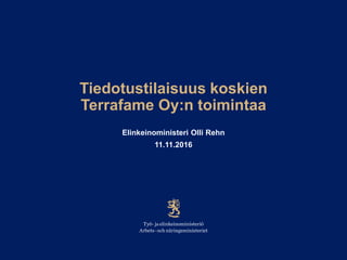 Tiedotustilaisuus koskien
Terrafame Oy:n toimintaa
Elinkeinoministeri Olli Rehn
11.11.2016
 
