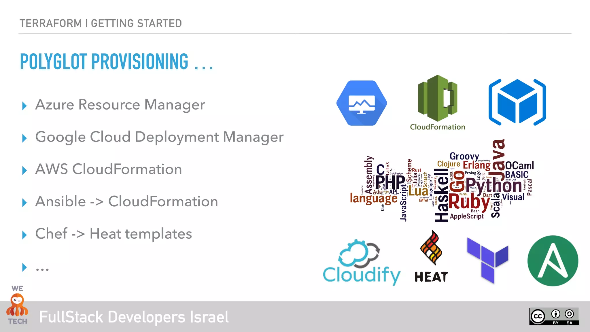 FullStack Developers Israel
TERRAFORM | GETTING STARTED
POLYGLOT PROVISIONING …
▸ Azure Resource Manager
▸ Google Cloud Deployment Manager 
▸ AWS CloudFormation
▸ Ansible -> CloudFormation
▸ Chef -> Heat templates
▸ …
 