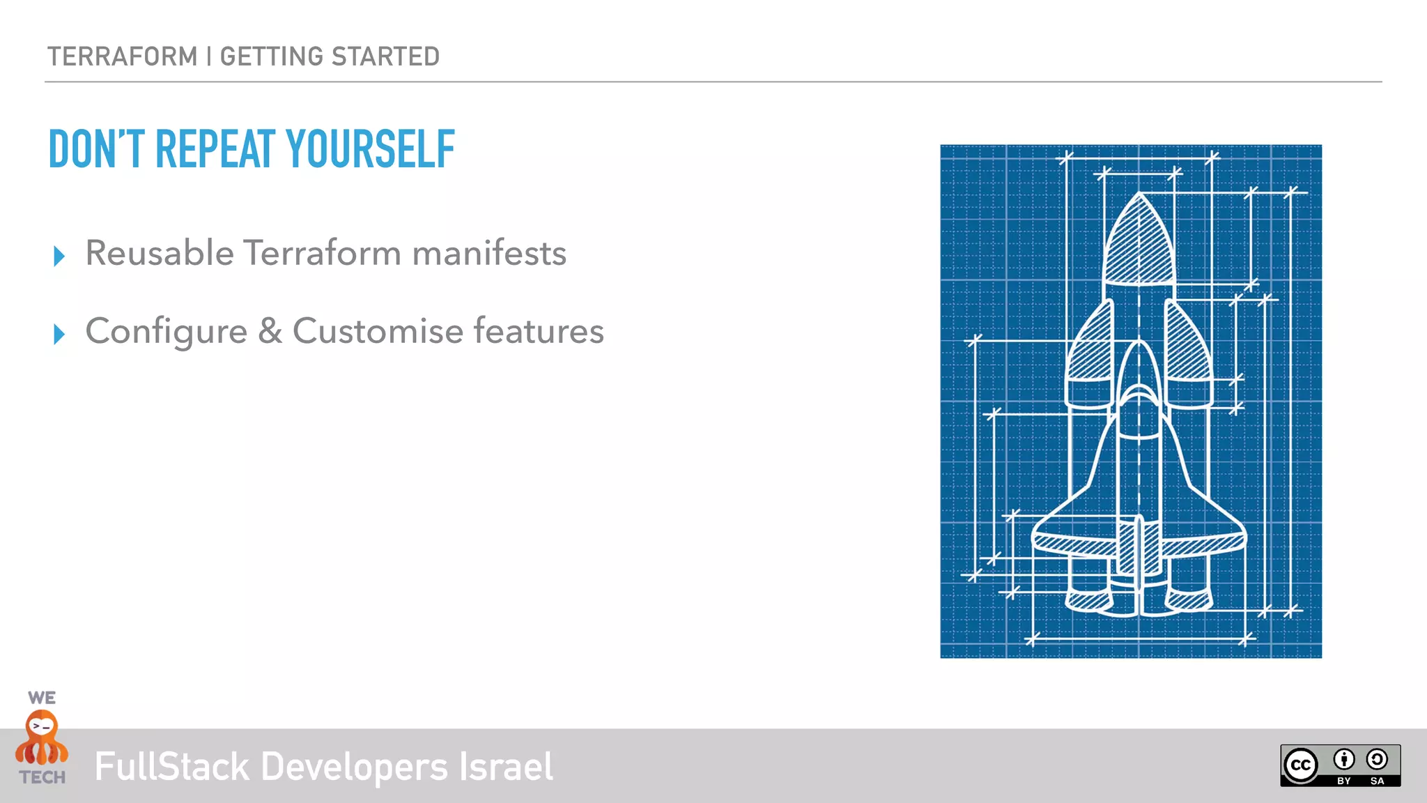 FullStack Developers Israel
TERRAFORM | GETTING STARTED
DON’T REPEAT YOURSELF
▸ Reusable Terraform manifests
▸ Configure & Customise features
 