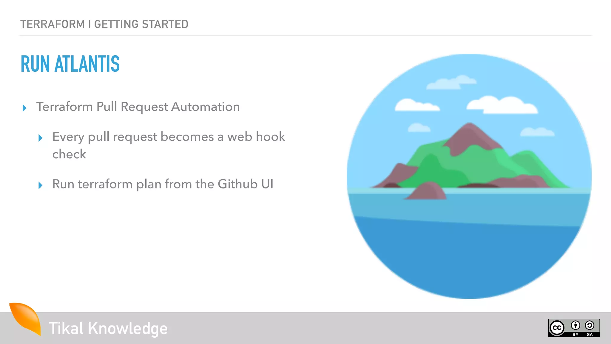Tikal Knowledge
TERRAFORM | GETTING STARTED
RUN ATLANTIS
▸ Terraform Pull Request Automation
▸ Every pull request becomes a web hook
check
▸ Run terraform plan from the Github UI
 