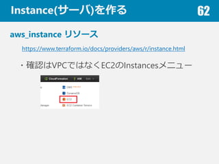 Instance(`) 62
aws_instance ꥽`
?_JVPCǤϤʤEC2Instances˥`
https://www.terraform.io/docs/providers/aws/r/instance.html
 