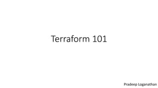 Terraform 101
Pradeep Loganathan
 