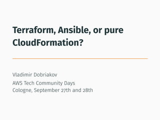 Terraform, Ansible, or pure
CloudFormation?
Vladimir Dobriakov
AWS Tech Community Days
Cologne, September 27th and 28th
 