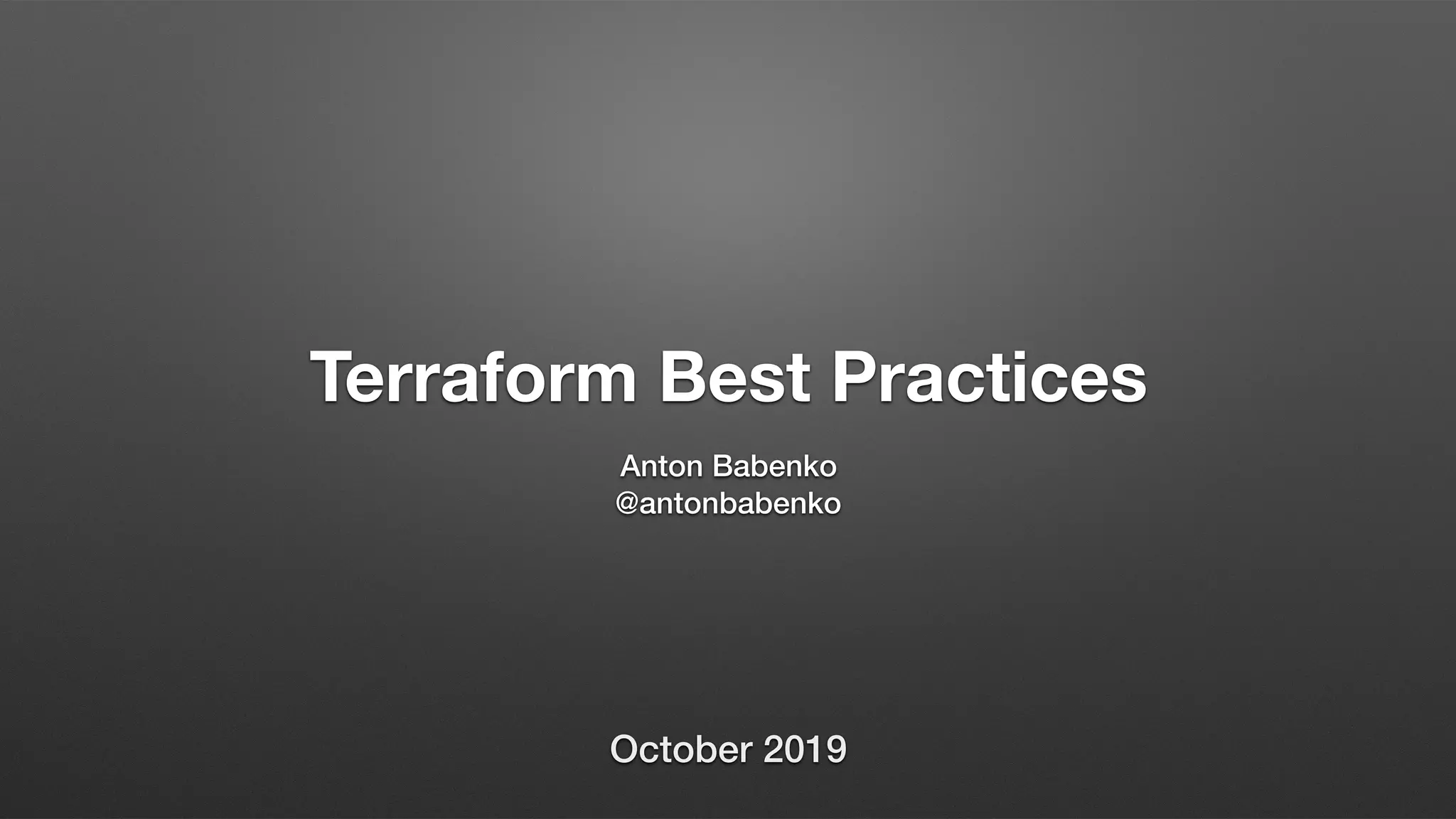 Terraform Best Practices
Anton Babenko
@antonbabenko
October 2019
 