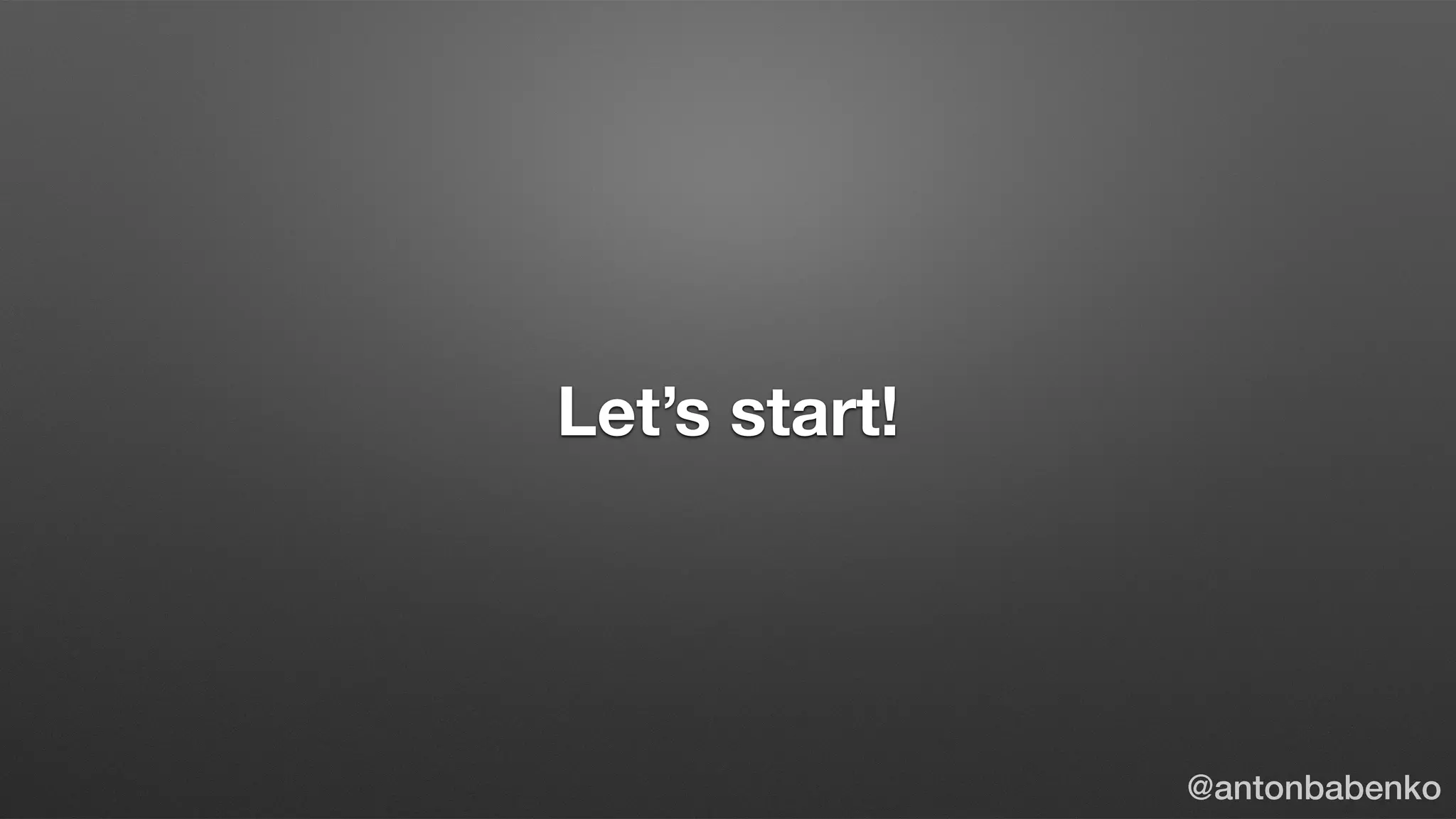 Let’s start!
@antonbabenko
 