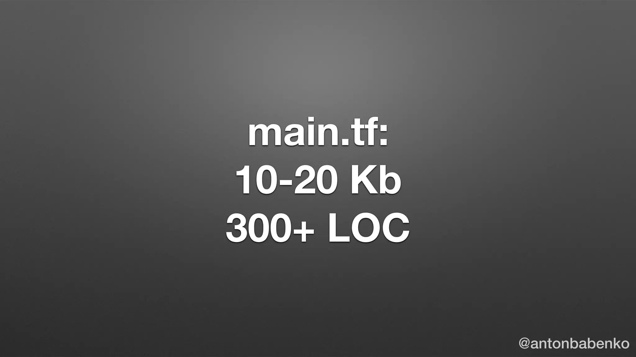 main.tf:
10-20 Kb
300+ LOC
@antonbabenko
 