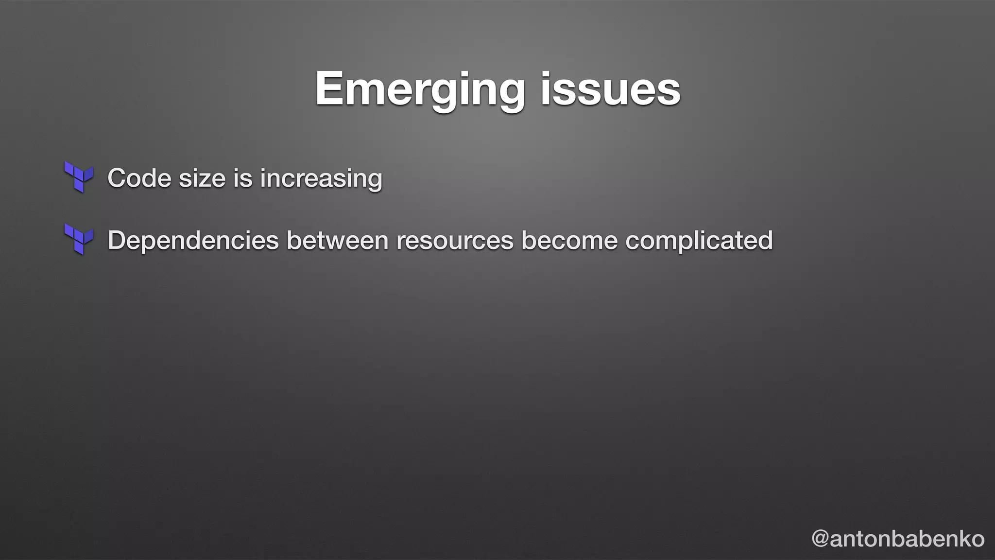 Emerging issues
Code size is increasing
Dependencies between resources become complicated
@antonbabenko
 
