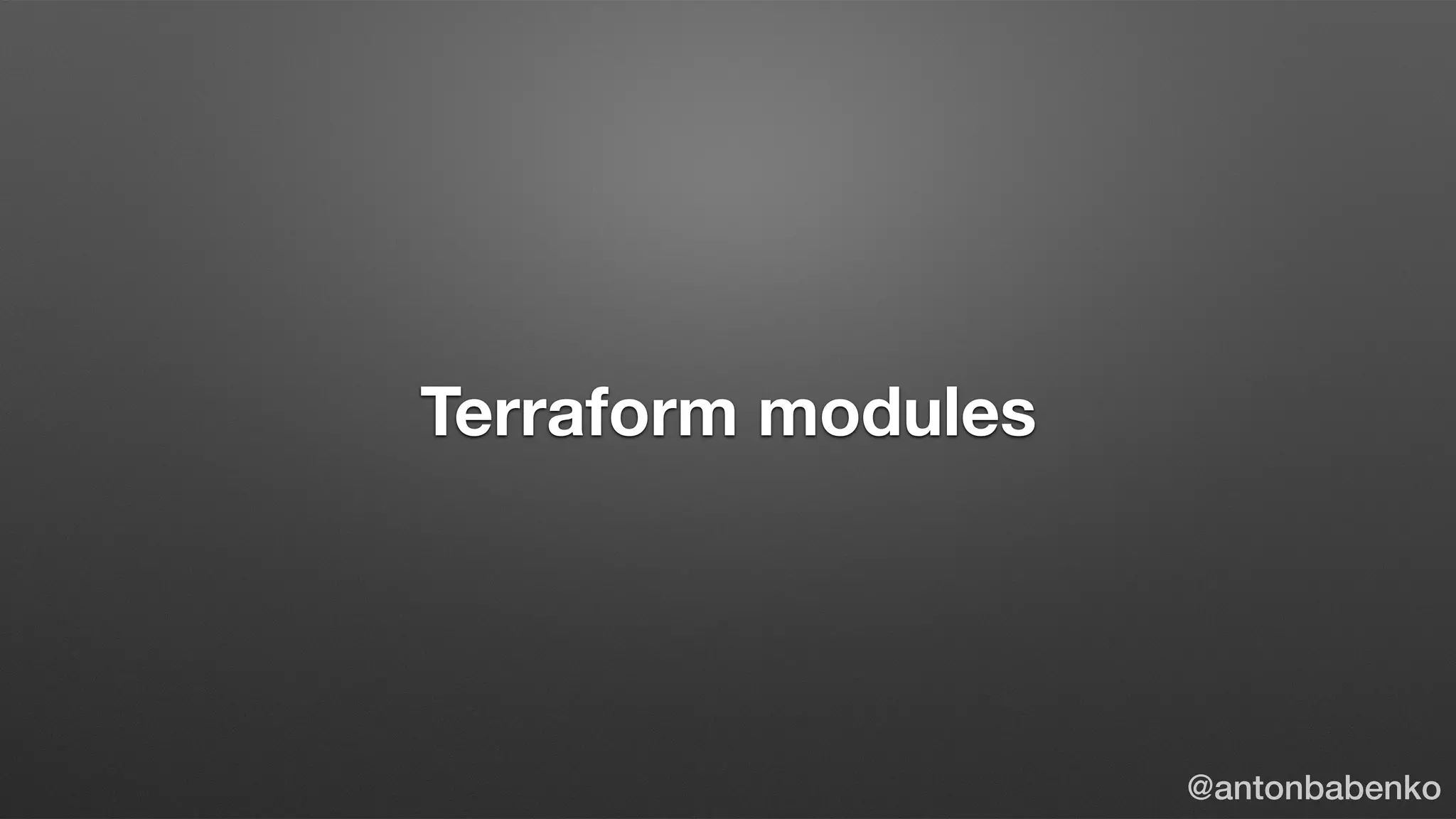 Terraform modules
@antonbabenko
 