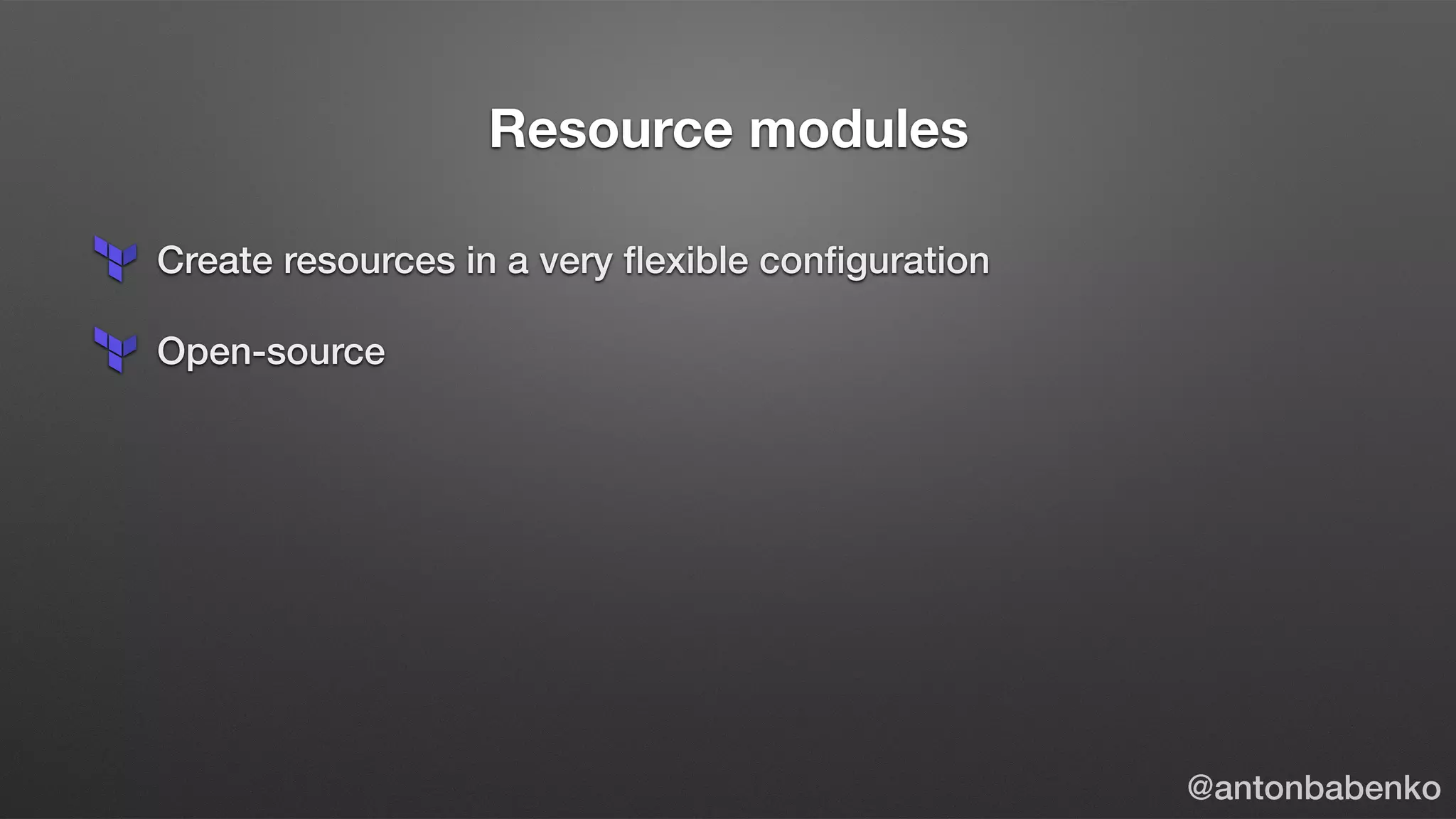 Resource modules
Create resources in a very ﬂexible conﬁguration
Open-source
@antonbabenko
 